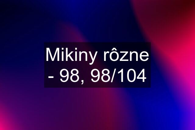 Mikiny rôzne - 98, 98/104