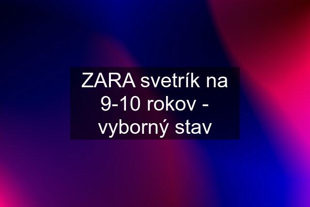 ZARA svetrík na 9-10 rokov - vyborný stav