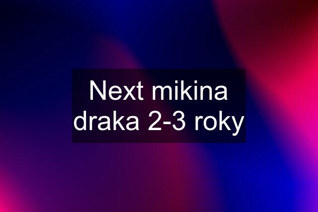 Next mikina draka 2-3 roky