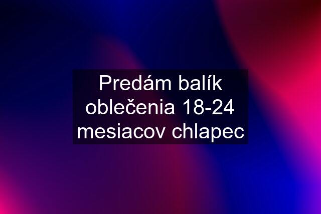 Predám balík oblečenia 18-24 mesiacov chlapec