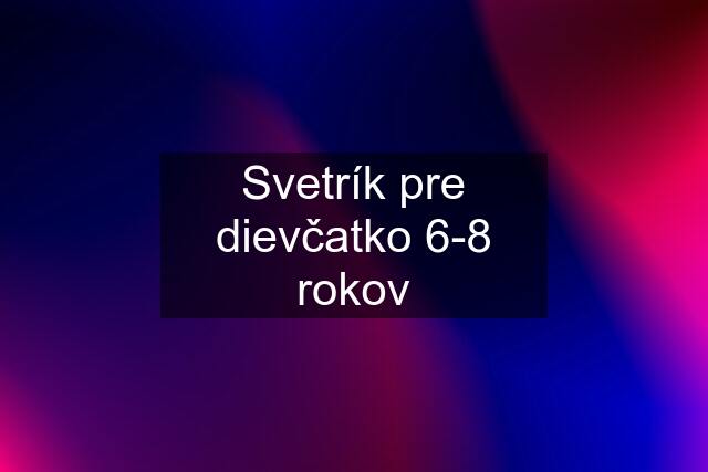 Svetrík pre dievčatko 6-8 rokov