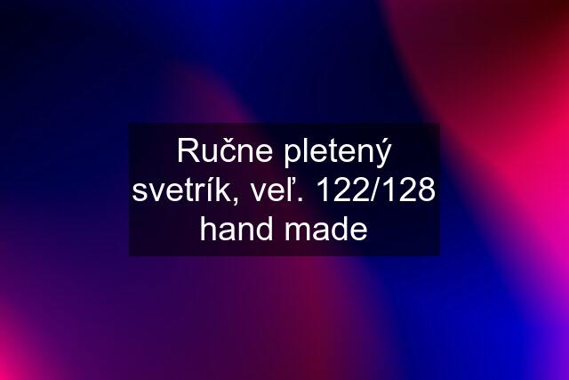 Ručne pletený svetrík, veľ. 122/128 hand made