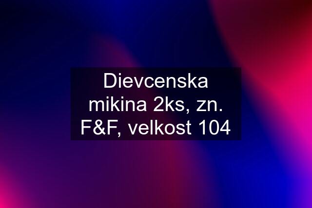 Dievcenska mikina 2ks, zn. F&F, velkost 104