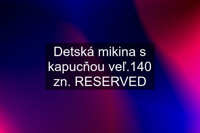 Detská mikina s kapucňou veľ.140 zn. RESERVED