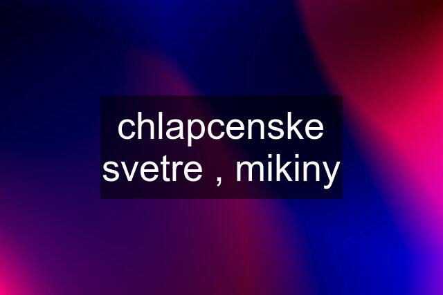 chlapcenske svetre , mikiny