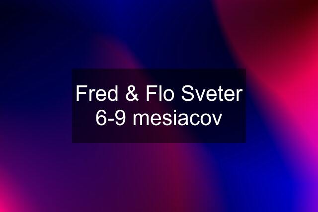 Fred & Flo Sveter 6-9 mesiacov