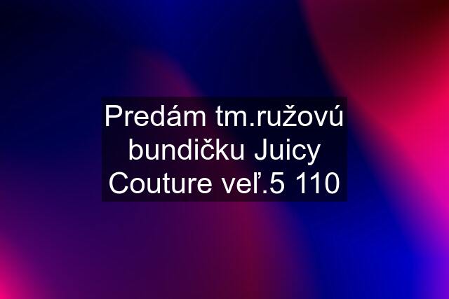 Predám žovú bundičku Juicy Couture veľ.5 110
