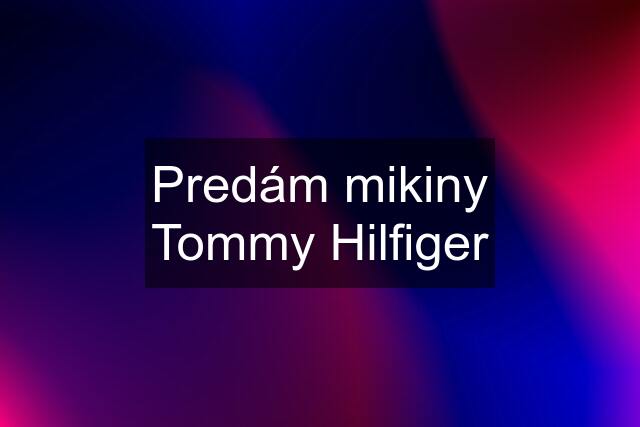 Predám mikiny Tommy Hilfiger