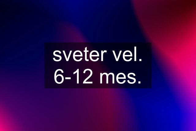 sveter vel. 6-12 mes.