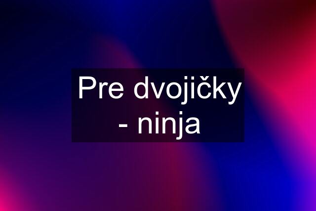 Pre dvojičky - ninja