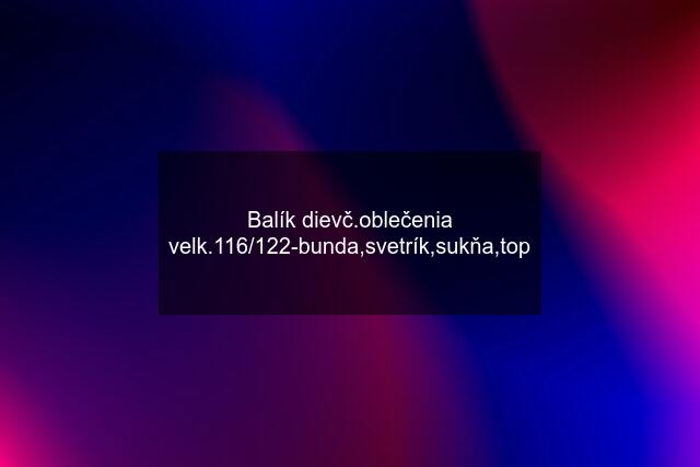 Balík dievč.oblečenia velk.116/122-bunda,svetrík,sukňa,top