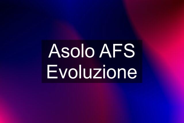 Asolo AFS Evoluzione