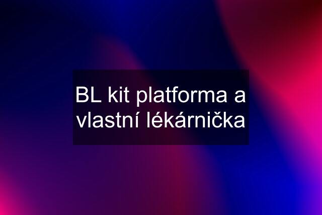 BL kit platforma a vlastní lékárnička