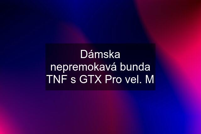 Dámska nepremokavá bunda TNF s GTX Pro vel. M