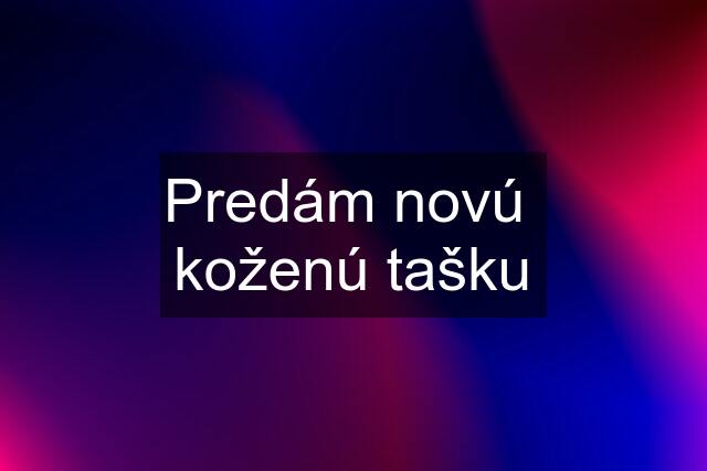 Predám novú  koženú tašku