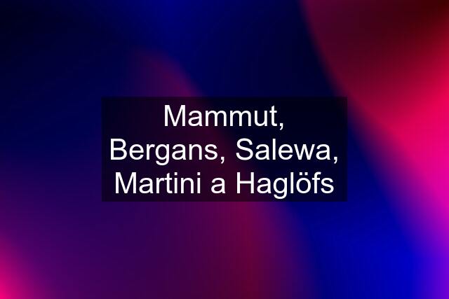 Mammut, Bergans, Salewa, Martini a Haglöfs