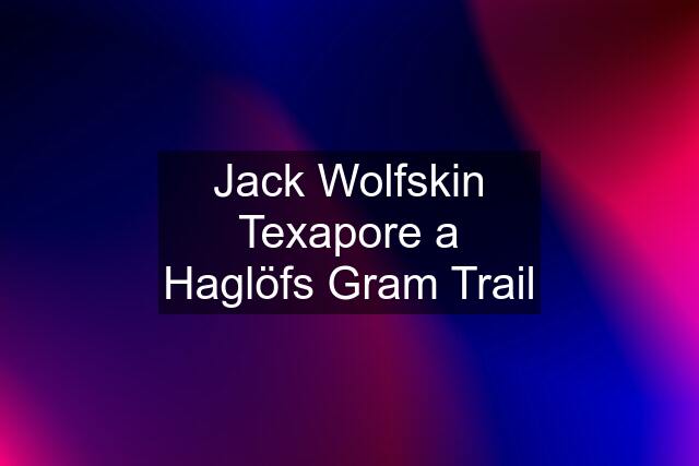 Jack Wolfskin Texapore a Haglöfs Gram Trail