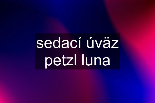 sedací úväz petzl luna