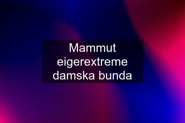 Mammut eigerextreme damska bunda