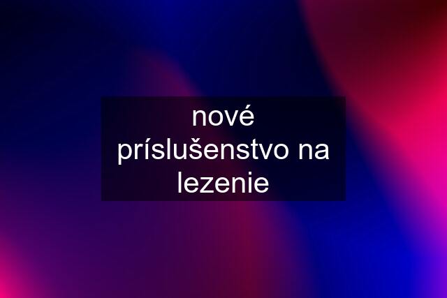 nové príslušenstvo na lezenie