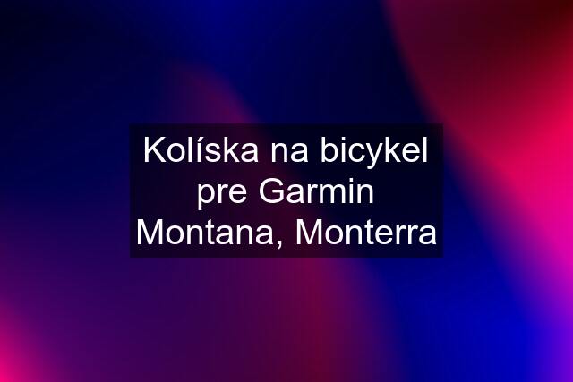 Kolíska na bicykel pre Garmin Montana, Monterra