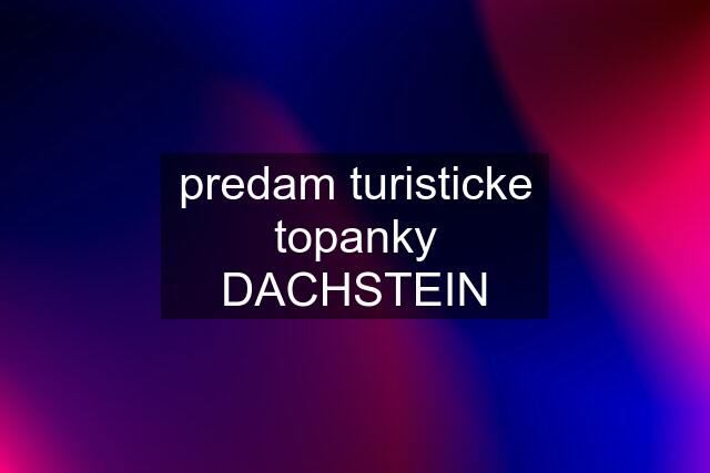 predam turisticke topanky DACHSTEIN