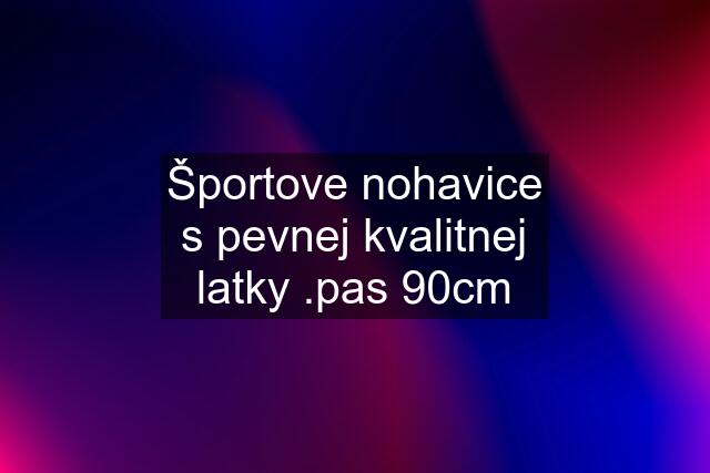 Športove nohavice s pevnej kvalitnej latky .pas 90cm