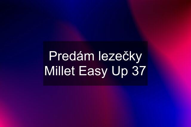 Predám lezečky Millet Easy Up 37