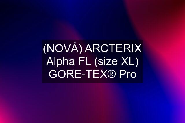 (NOVÁ) ARCTERIX Alpha FL (size XL) GORE-TEX® Pro