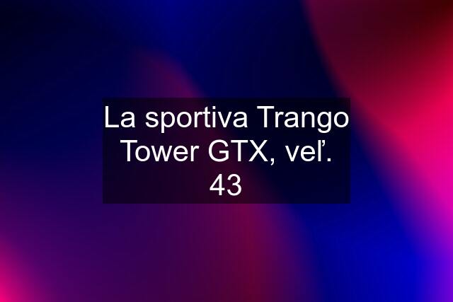 La sportiva Trango Tower GTX, veľ. 43