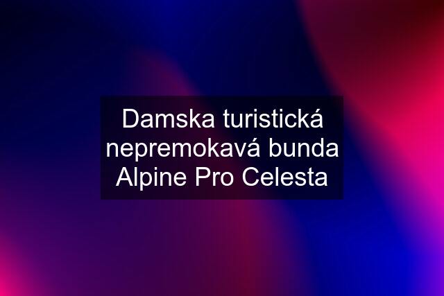 Damska turistická nepremokavá bunda Alpine Pro Celesta