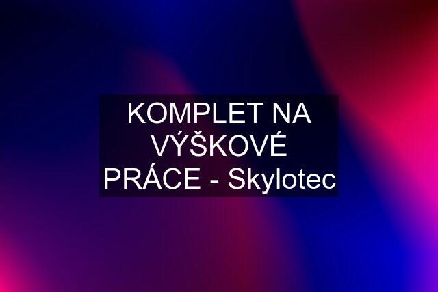 KOMPLET NA VÝŠKOVÉ PRÁCE - Skylotec