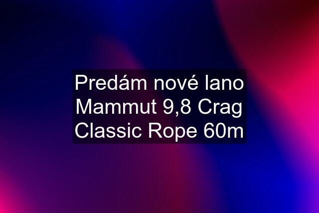 Predám nové lano Mammut 9,8 Crag Classic Rope 60m