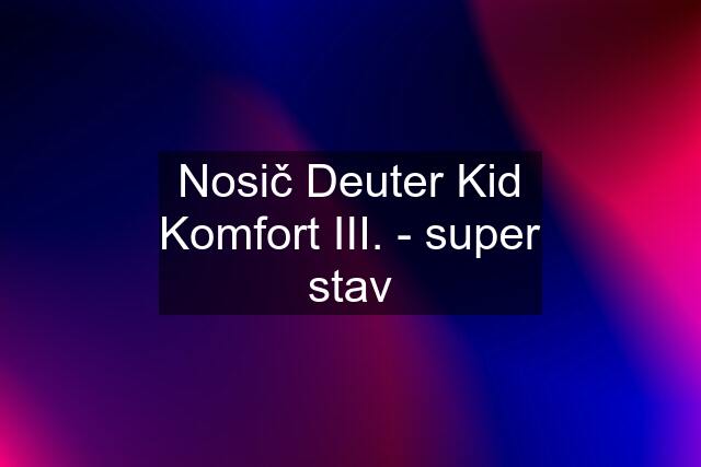 Nosič Deuter Kid Komfort III. - super stav