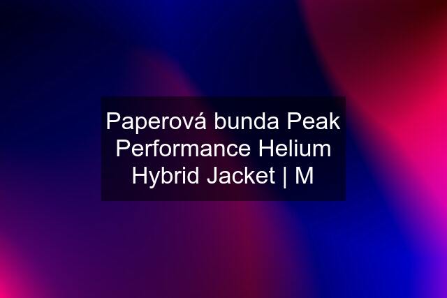 Paperová bunda Peak Performance Helium Hybrid Jacket | M