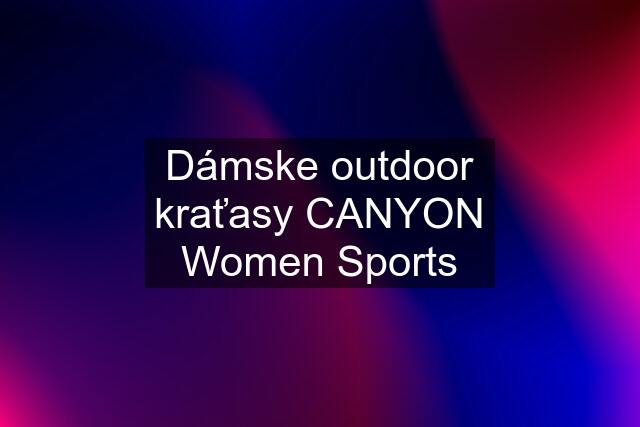 Dámske outdoor kraťasy CANYON Women Sports