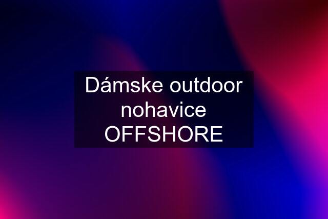 Dámske outdoor nohavice OFFSHORE