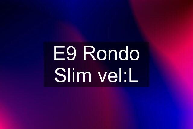 E9 Rondo Slim vel:L