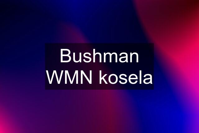 Bushman WMN kosela