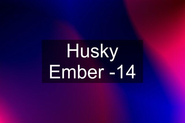 Husky Ember -14