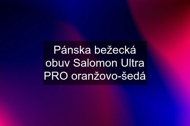 Pánska bežecká obuv Salomon Ultra PRO oranžovo-šedá