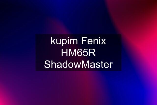 kupim Fenix HM65R ShadowMaster