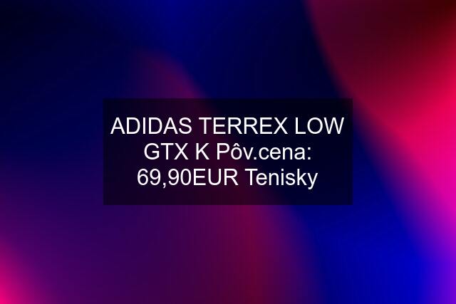 ADIDAS TERREX LOW GTX K Pôv.cena: 69,90EUR Tenisky