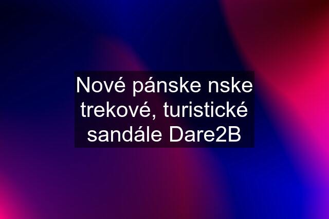 Nové pánske nske trekové, turistické sandále Dare2B