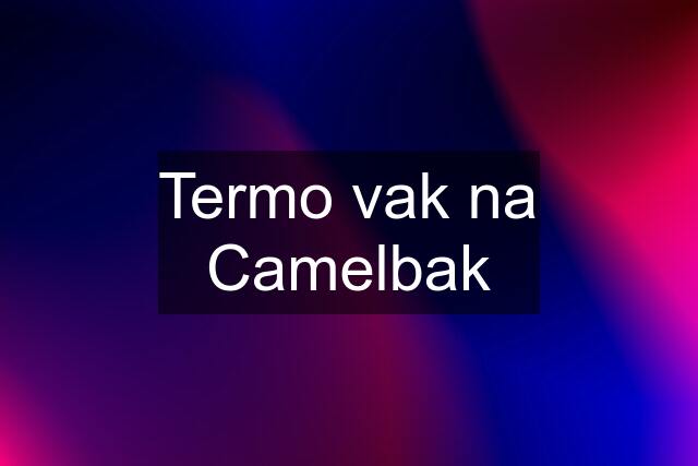 Termo vak na Camelbak