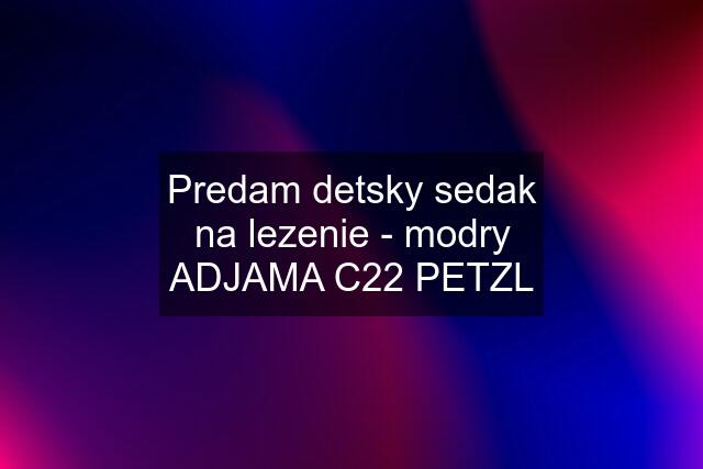 Predam detsky sedak na lezenie - modry ADJAMA C22 PETZL