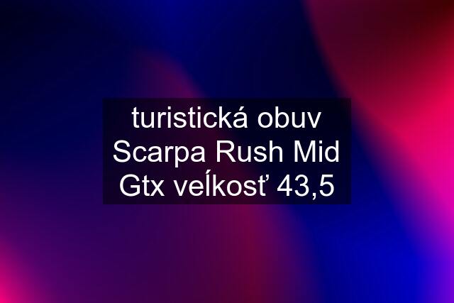 turistická obuv Scarpa Rush Mid Gtx veĺkosť 43,5