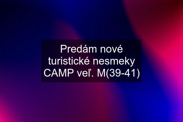 Predám nové turistické "nesmeky" CAMP veľ. M(39-41)