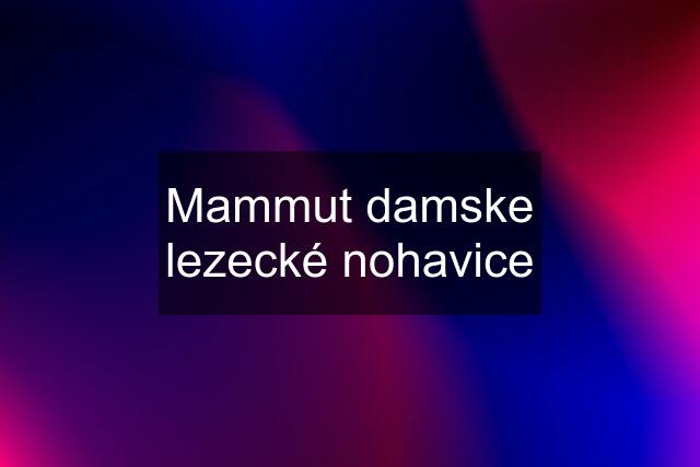 Mammut damske lezecké nohavice