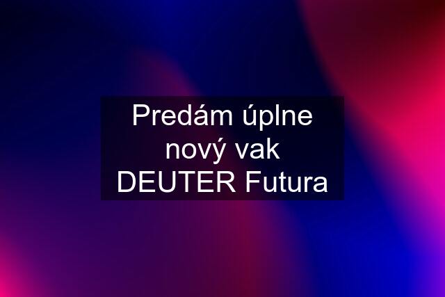 Predám úplne nový vak DEUTER Futura